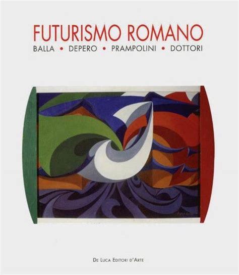 Futurismo Romano Balla Depero Prampolini Dottori Libro De Luca