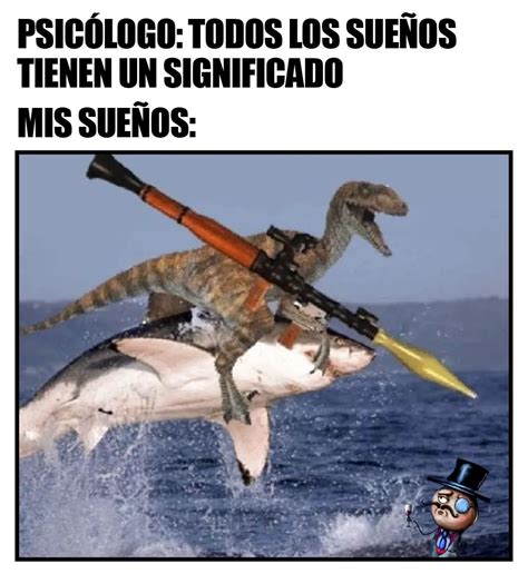 Psicólogo Todos los sueños tienen un significado Mis sueños Memes