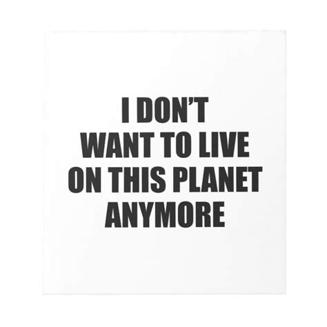 I Dont Want To Live On This Planet Anymore Notepad Zazzle