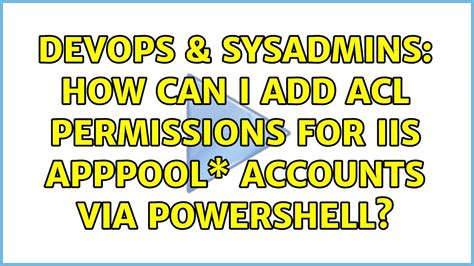 DevOps SysAdmins How Can I Add ACL Permissions For IIS APPPOOL