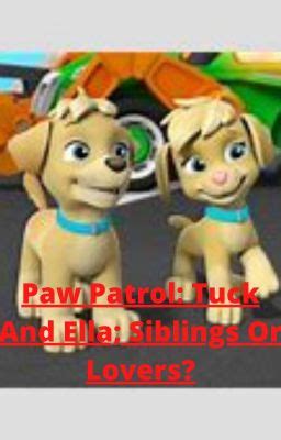 Paw Patrol Tuck And Ella Siblings Or Lovers Chapter V A Shocking