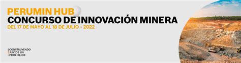 Este De Mayo Inicia El Concurso De Innovaci N Minera Perumin Hub