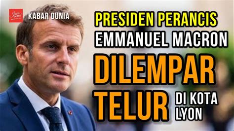 Presiden Perancis Emmanuel Macron Dilempar Telur Di Kota Lyon Youtube