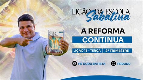 Lição da Escola Sabatina Terça 20 06 2023 A Reforma Continua Pr