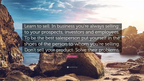 Mark Cuban Quote: “Learn to sell. In business you’re always selling: to