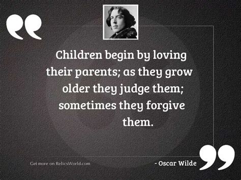 Children begin by loving their ... | Inspirational Quote by Oscar Wilde