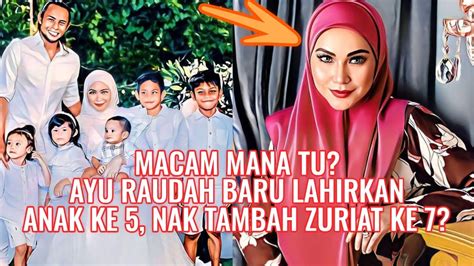 Macam Mana Tu Ayu Raudah Baru Lahirkan Anak Ke Nak Tambah Zuriat Ke