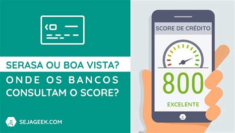 Serasa Ou Boa Vista Onde Os Bancos Consultam O Score Seja Geek