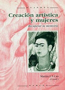 Libro Creaci N Art Stica Y Mujeres Recuperar La Memoria De Mari N Cao