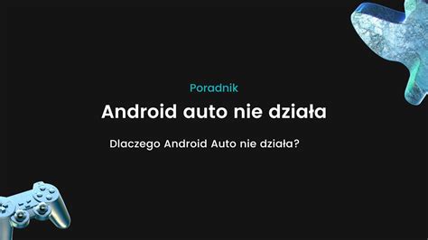 Co Zrobi Je Eli Android Auto Nie Dzia A Poprawnie