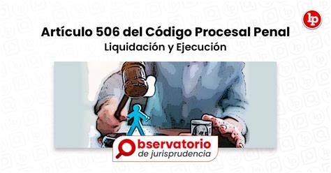 Jurisprudencia Del Artículo 506 Del Código Procesal Penal Liquidación