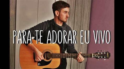 Pra Te Adorar Eu Vivo To Worship You I Live Josué Silveira Cover