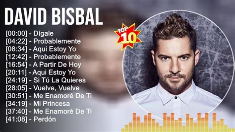 David Bisbal Grandes éxitos Los 100 mejores artistas para escuchar en