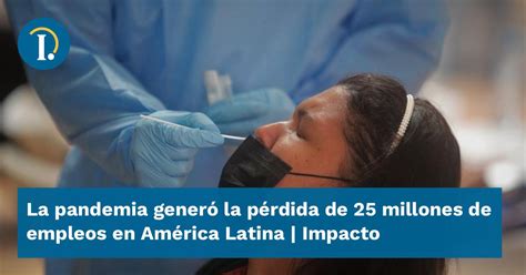 La pandemia generó la pérdida de millones de empleos en América Latina Impacto