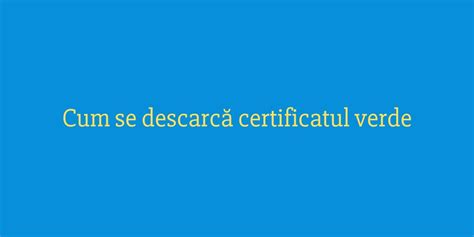 Cum se descarcă certificatul verde Explicativ