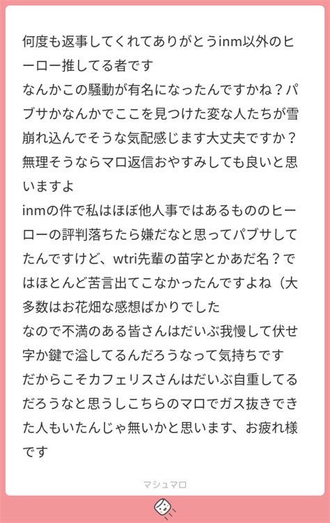 何度も返事してくれてありがとうinm以外のヒーロー推してる者です なんかこの騒動が有名になったんですかね？パブサかなんかでここを見つけた変な人たちが雪崩れ込んでそうな気配感じます大丈夫ですか