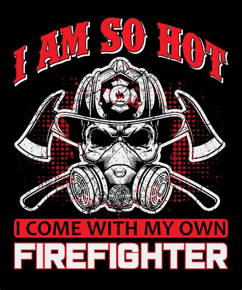 I Am So Hot I Come With My Own Firefighter Digital Art By Zabana Pixels