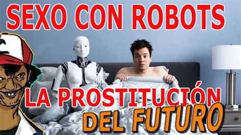 Sexo Con Robots La Prostitucion Del Futuro Youtube