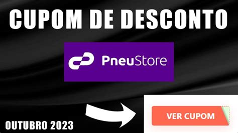 CUPOM DE DESCONTO PNEUSTORE OUTUBRO 2023 ATUALIZADO CUPOM PNEUSTORE E