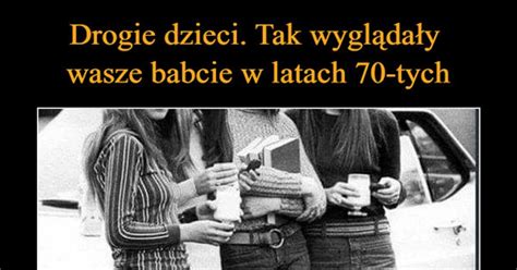 Drogie dzieci Tak wyglądały wasze babcie w latach 70 tych