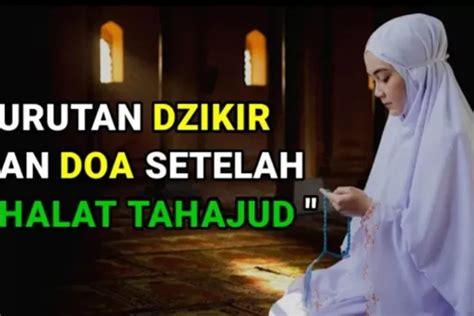 Wajib Tahu Urutan Dzikir Dan Doa Setelah Salat Tahajud Hajat Dan