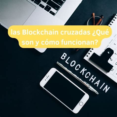 las Blockchain cruzadas 2º parte Qué son y cómo funcionan