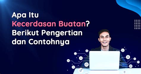 Apa Itu Kecerdasan Buatan Berikut Pengertian Dan Contohnya Dicoding Blog