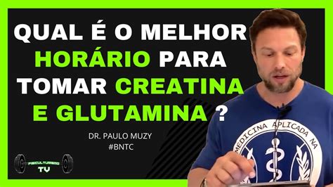 Qual é o melhor horário para tomar creatina e glutamina Paulo Muzy