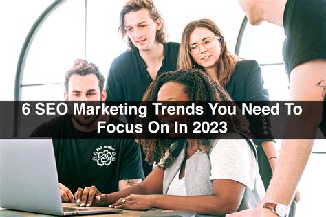 Seo Marketing Trends You Need To Focus On In