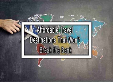 Affordable Travel Destinations That Won T Break The Bank