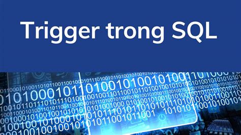 Trigger trong SQL là gì Cách sử dụng và ví dụ cụ thể