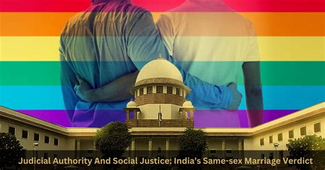 Judicial Authority And Social Justice Indias Same Sex Marriage Verdict
