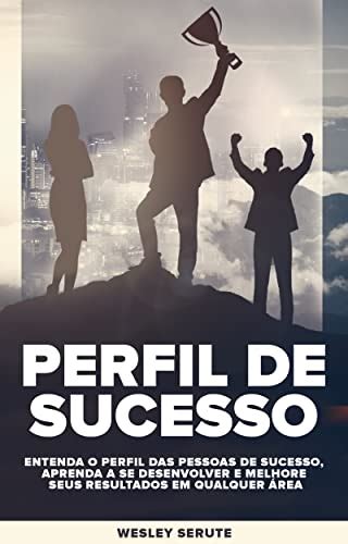 Perfil De Sucesso Entenda O Perfil Das Pessoas De Sucesso Aprenda A