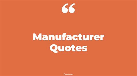 45 Interesting Manufacturer Quotes That Will Unlock Your True Potential