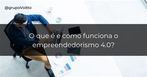 Empreendedorismo 4 0 o que é e como funciona