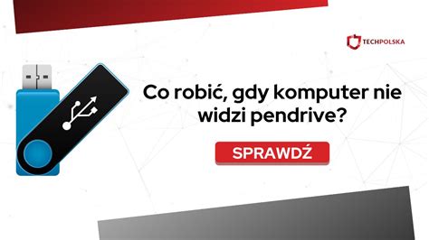 Co robić gdy komputer nie widzi pendrive TechPolska pl