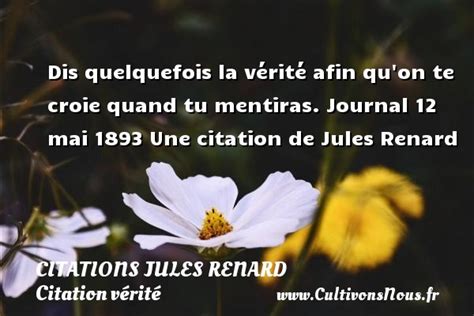 Dis quelquefois la vérité Citations Jules Renard Cultivons nous