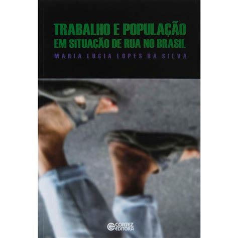 Livro Trabalho E População Em Situação De Rua No Brasil Maria Lucia