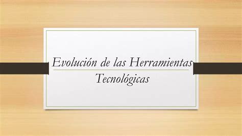 Evolución De Las Herramientas Tecnológicas Ppt