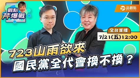 【live 全台首播】723山雨欲來 國民黨全代會換不換？ Ft 黃士修｜黃光芹 觀點芹爆戰20｜品觀點 Youtube