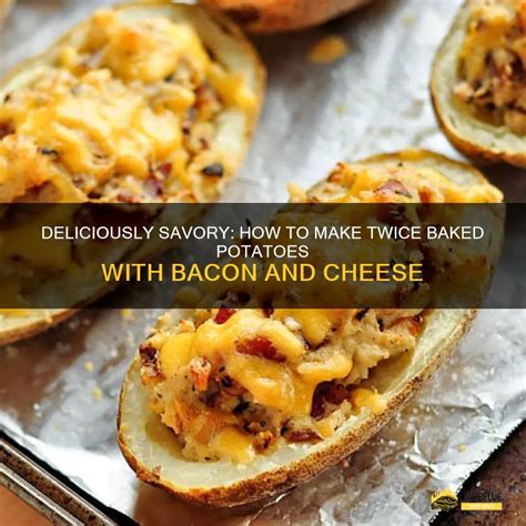 Deliciously Savory How To Make Twice Baked Potatoes With Bacon And