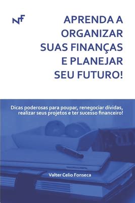 Aprenda A Organizar Suas Finan As E Planejar Seu Futuro Dicas