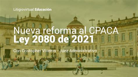 Entendiendo La Nueva Reforma Al Cpaca Ley 2080 De 2021 Litigiovirtual