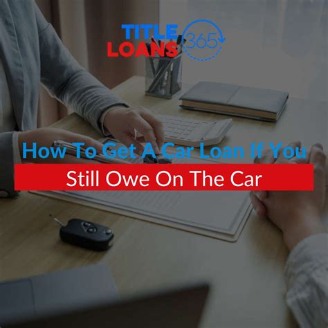 How To Get A Car Loan If You Still Owe On The Car