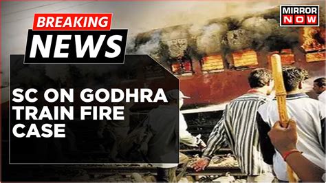 Breaking News | Gujarat Godhra Train Burning Fire In SC; 'Convicts Poured Petrol, Hurled Stones ...