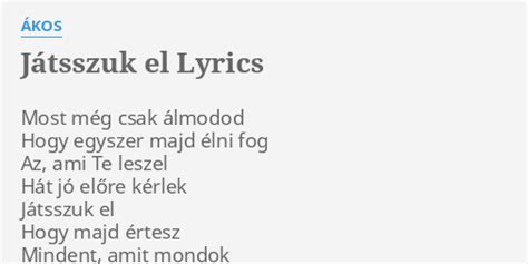 JÁTSSZUK EL LYRICS by ÁKOS Most még csak álmodod