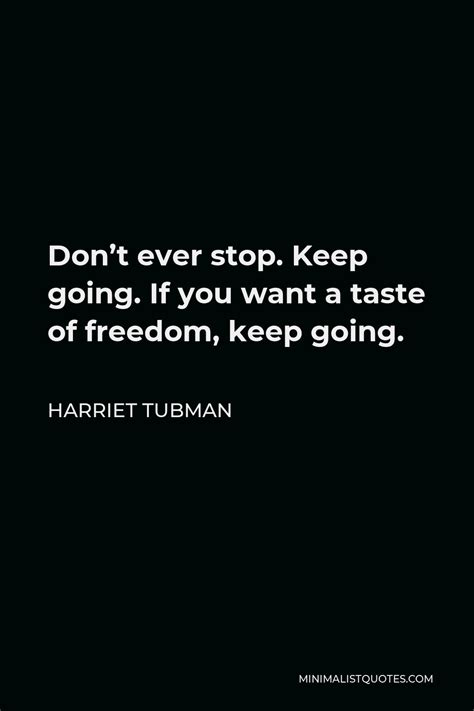 Harriet Tubman Quote Dont Ever Stop Keep Going If You Want A Taste