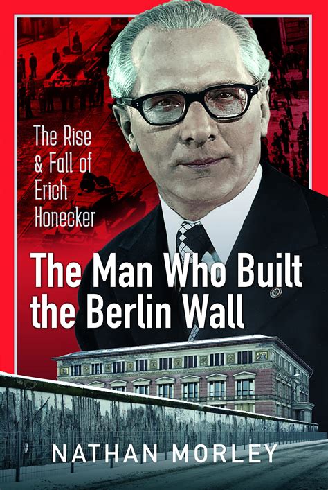 Snapklik The Man Who Built The Berlin Wall The Rise And Fall Of