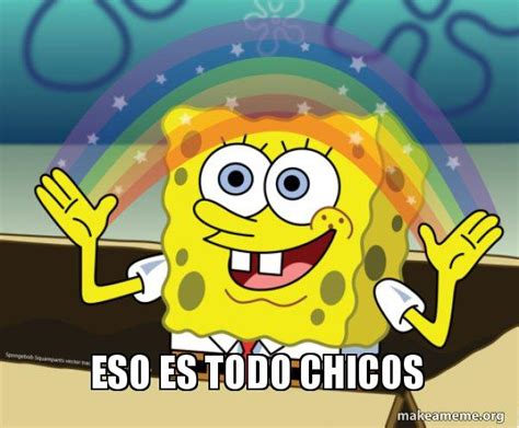 Eso Es Todo Chicos Rainbow Spongebob Meme Generator