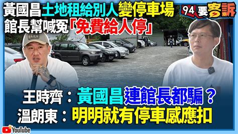 【94要客訴】黃國昌土地租給別人變停車場！館長幫喊冤「免費給人停」！王時齊：黃國昌連館長都騙？溫朗東：明明就有停車感應扣 Youtube